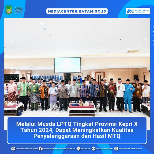 Melalui Musda LPTQ Tingkat Provinsi Kepri X Tahun 2024, Dapat Meningkatkan Kualitas Penyelenggaraan dan Hasil MTQ